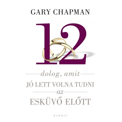 Gary Chapman: 12 dolog,amit jó lett volna tudnom az esküvőm előtt