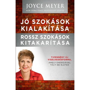 Joyce Meyer: Jó szokások kialakítása, rossz szokások kitakarítása